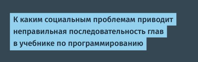 К каким социальным проблемам приводит неправильная последовательность глав в учебнике по программированию