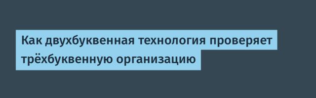 Как двухбуквенная технология проверяет трёхбуквенную организацию