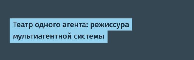 Театр одного агента: режиссура мультиагентной системы