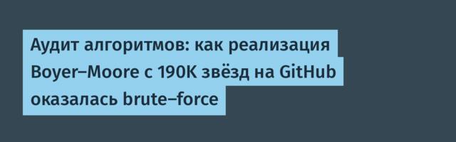 Аудит алгоритмов: как реализация Boyer-Moore с 190K звёзд на GitHub оказалась brute-force