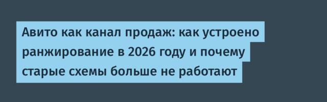 Авито как канал продаж: как устроено ранжирование в 2026 году и почему старые схемы больше не работают