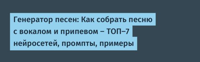Генератор песен: Как собрать песню с вокалом и припевом — ТОП-7 нейросетей, промпты, примеры