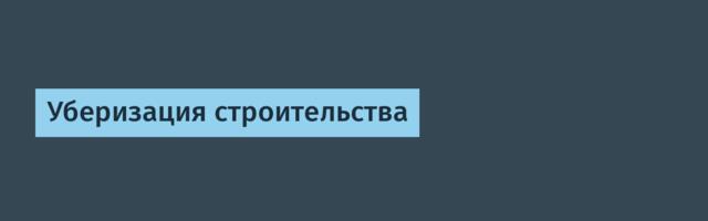 Уберизация строительства