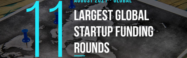 The 11 Largest Global Startup Funding Rounds of August 2021
