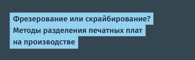 Фрезерование или скрайбирование? Методы разделения печатных плат на производстве