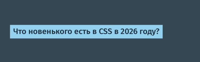 Что новенького есть в CSS в 2026 году?