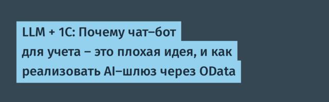 LLM + 1C: Почему чат-бот для учета — это плохая идея, и как реализовать AI-шлюз через OData
