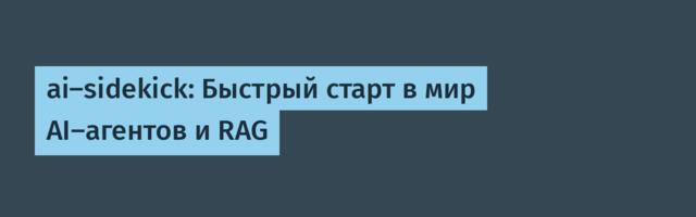 ai-sidekick: Быстрый старт в мир AI-агентов и RAG