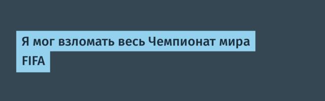 [Перевод] Я мог взломать весь Чемпионат мира FIFA