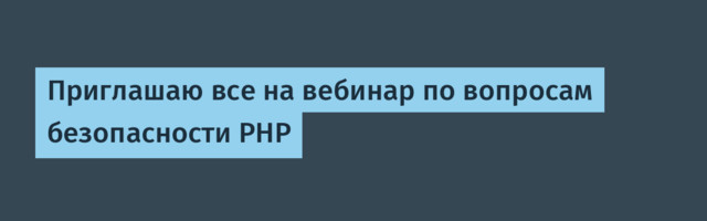 Приглашаю все на вебинар по вопросам безопасности PHP