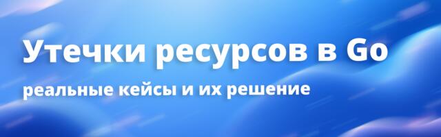 [Перевод] Анализ утечек ресурсов в Go: реальные кейсы и их решение