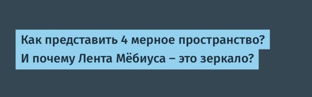 Как представить 4 мерное пространство? И почему Лента Мёбиуса — это зеркало?