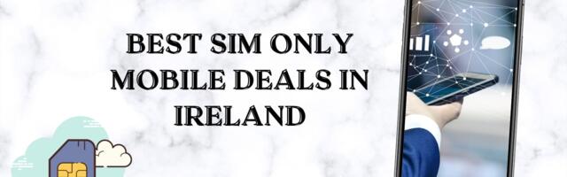 Best SIM Only Deals in Ireland – April 2025
