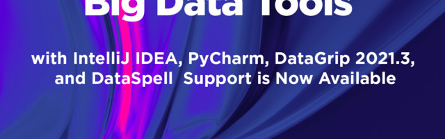 Big Data Tools with IntelliJ IDEA, PyCharm, DataGrip 2021.3, and DataSpell Support is Now Available