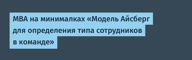 МВА на минималках «Модель Айсберг для определения типа сотрудников в команде»
