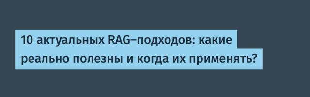 10 актуальных RAG-подходов: какие реально полезны и когда их применять?