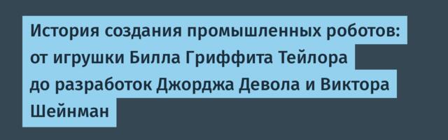 История создания промышленных роботов: от игрушки Билла Гриффита Тейлора до разработок Джорджа Девола и Виктора Шейнман