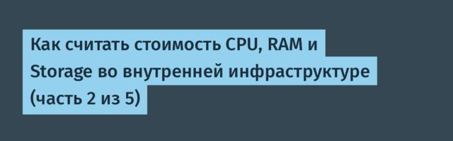 Как считать стоимость CPU, RAM и Storage во внутренней инфраструктуре (часть 2 из 5)