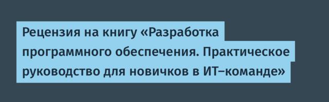 Рецензия на книгу «Разработка программного обеспечения. Практическое руководство для новичков в ИТ-команде»