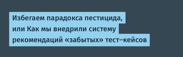 Избегаем парадокса пестицида, или Как мы внедрили систему рекомендаций «забытых» тест‑кейсов