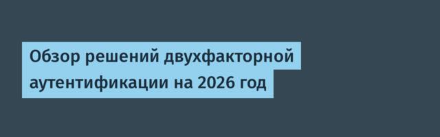 Обзор решений двухфакторной аутентификации на 2026 год