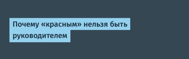 Почему «красным» нельзя быть руководителем