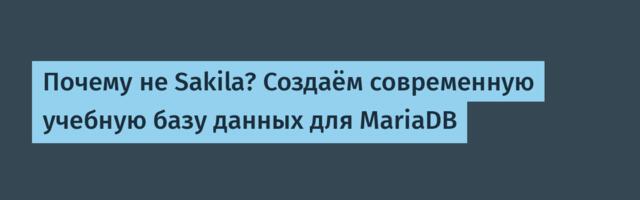 Почему не Sakila? Создаём современную учебную базу данных для MariaDB