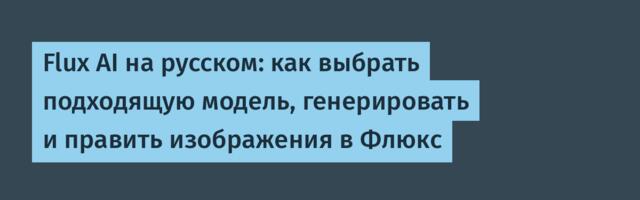 Flux AI на русском: как выбрать подходящую модель, генерировать и править изображения в Флюкс