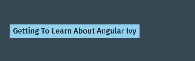 Getting To Learn About Angular Ivy