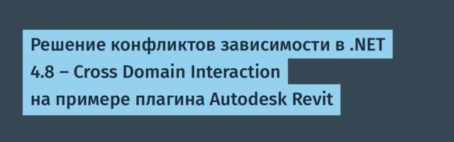 Решение конфликтов зависимости в .NET 4.8 — Cross Domain Interaction на примере плагина Autodesk Revit