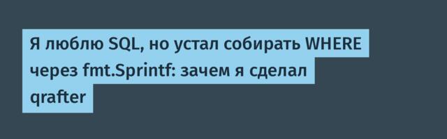 Я люблю SQL, но устал собирать WHERE через fmt.Sprintf: зачем я сделал qrafter