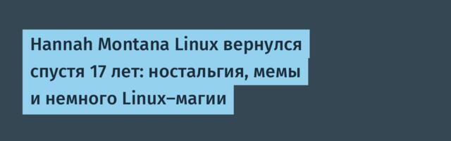 Hannah Montana Linux вернулся спустя 17 лет: ностальгия, мемы и немного Linux‑магии