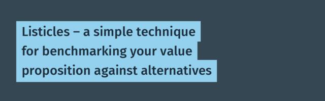 Listicles — a simple technique for benchmarking your value proposition against alternatives