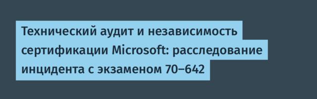 Технический аудит и независимость сертификации Microsoft: расследование инцидента с экзаменом 70-642