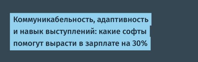 Коммуникабельность, адаптивность и навык выступлений: какие софты помогут вырасти в зарплате на 30%