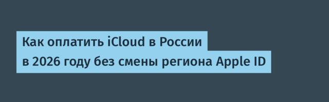 Как оплатить iCloud в России в 2026 году без смены региона Apple ID
