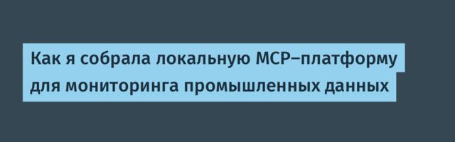 Как я собрала локальную MCP-платформу для мониторинга промышленных данных