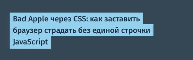 Bad Apple через CSS: как заставить браузер страдать без единой строчки JavaScript