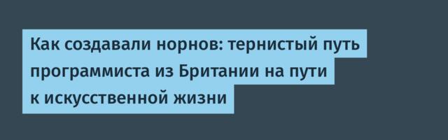 Как создавали норнов: тернистый путь программиста из Британии на пути к искусственной жизни