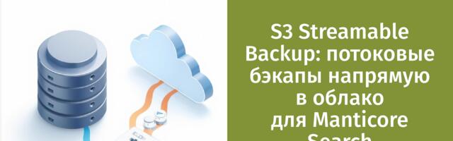 S3 Streamable Backup: потоковые бэкапы напрямую в облако для Manticore Search