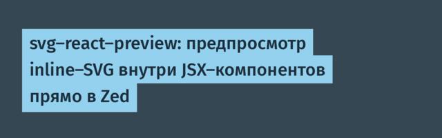 svg-react-preview: предпросмотр inline-SVG внутри JSX-компонентов прямо в Zed