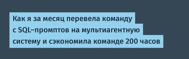 Как я за месяц перевела команду с SQL-промптов на мультиагентную систему и сэкономила команде 200 часов