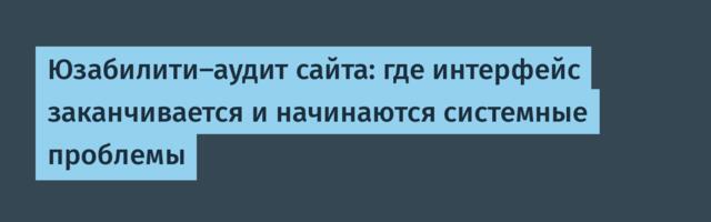 Юзабилити-аудит сайта: где интерфейс заканчивается и начинаются системные проблемы