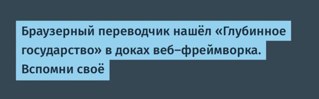 Браузерный переводчик нашёл «Глубинное государство» в доках веб-фреймворка. Вспомни своё