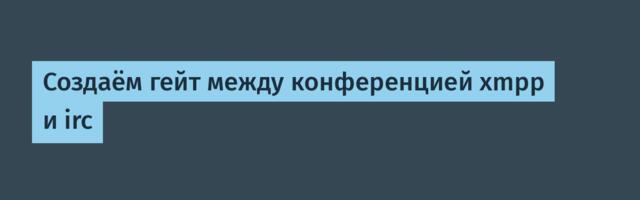 Создаём гейт между конференцией xmpp и irc
