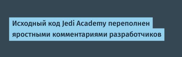 [Перевод] Исходный код Jedi Academy переполнен яростными комментариями разработчиков