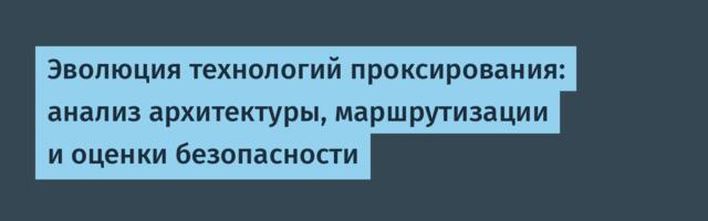 Эволюция технологий проксирования: анализ архитектуры, маршрутизации и оценки безопасности