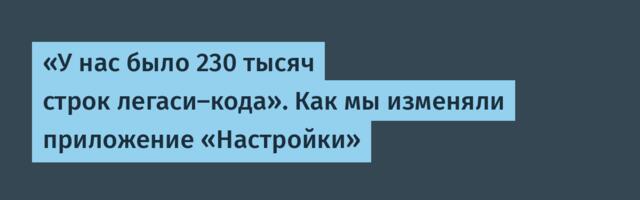 «У нас было 230 тысяч строк легаси-кода». Как мы изменяли приложение «Настройки»