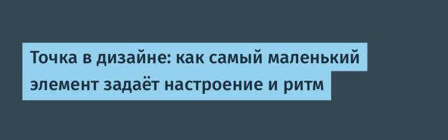 Точка в дизайне: как самый маленький элемент задаёт настроение и ритм