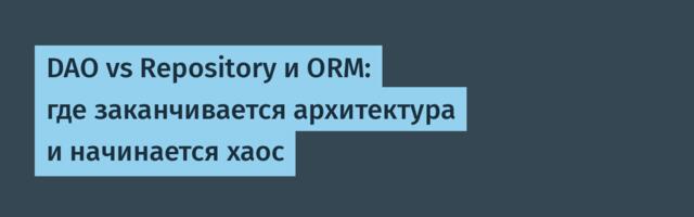 DAO vs Repository и ORM: где заканчивается архитектура и начинается хаос
